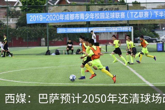西媒：巴萨预计2050年还清球场改建贷款，比皇马早三年