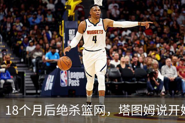 18个月后绝杀篮网，塔图姆说开始找回从前的自己